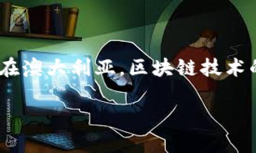 澳大利亚区块链系统的概述

随着科技的不断发展，区块链这一概念逐渐走进了人们的视野，尤其是在金融科技、供应链、数据管理等领域中，区块链的应用潜力令人瞩目。尤其在澳大利亚，区块链技术的推广和应用正处于快速发展的阶段。根据最新的数据和研究，澳大利亚正积极探索如何将区块链技术应用到各个行业，从而提高效率，降低成本。

澳大利亚区块链系统：重塑未来的技术力量