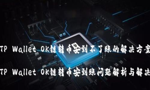 TP Wallet OK链转币安到不了账的解决方案

TP Wallet OK链转币安到账问题解析与解决