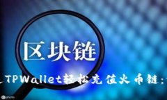 如何通过TPWallet轻松充值火币链：详细指南