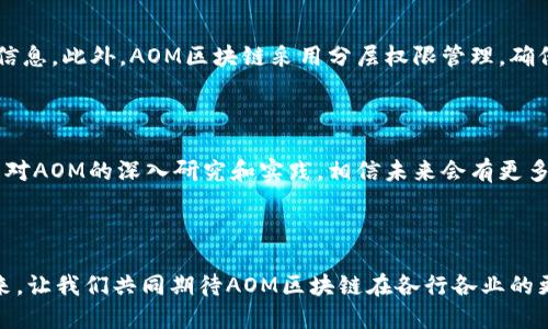 aom区块链是什么

在近年来的科技变革中，区块链无疑是最引人瞩目的创新之一。它以去中心化、透明性和不可篡改性等特征，吸引了一大批投资者和开发者的关注。其中，AOM（Asset Object Model）区块链作为一种新兴的区块链模式，正逐渐受到越来越多的关注。

AOM区块链的基本概念

AOM区块链，或称为资产对象模型区块链，是一个基于对象建模的区块链系统。它融合了传统资产管理与现代区块链技术的优势，通过高效的数据结构来管理和流通数字资产。与其他区块链技术相比较，AOM更注重于资产本身的管理，强调资产的具体表现和功能。

AOM区块链的特点

1. **资产驱动**：AOM区块链将资产作为第一要素，通过对资产的模型化管理，使得资产的流转、交易和记录变得更加。

2. **可扩展性**：AOM设计了灵活的框架，在网络上可以容纳多种资产类型的模型，适应不同的应用场景。

3. **透明性与安全性**：所有的交易记录都会被永久记录在区块链中，任何人都可以检查，确保信息透明，且由于区块链的特性，数据极难被篡改，保障了资产的安全性。

4. **智能合约**：AOM区块链可以运用智能合约技术，自动执行合约条款，减少人为干预，从而提升效率。

AOM区块链的应用前景

AOM区块链不仅限于数字货币的交易，还可广泛应用于供应链管理、金融服务、数字身份认证、保险等多个领域。例如，在供应链管理中，通过AOM区块链技术，可以实现资产的实时追踪，大大提高了透明度，减少了欺诈行为。

AOM区块链的挑战

尽管AOM区块链有着诸多的优点，但在实际应用中仍面临一些挑战。首先是技术的成熟度，现阶段关于AOM的技术尚处于发展阶段，相关标准和规范需要进一步完善。其次，用户的接受度也需要时间培养，毕竟区块链技术对很多人来说还是个新鲜事物，需要有足够的教育和推广。这需要各方的共同努力，才能真正实现AOM区块链的广泛应用。

关于AOM区块链的常见问题

在了解AOM区块链时，许多人会有一些疑问，这里我们针对两个常见问题进行详细解答。

问题一：AOM区块链与其他区块链有什么区别？

AOM区块链与传统区块链（如比特币、以太坊等）最大区别在于对资产的管理方式。传统的区块链系统更多是围绕交易和货币流通展开，而AOM更注重资产本身的特性。它通过构建资产对象模型，围绕资产的流通、转让和变更进行建模，这种深度的资产思维让AOM具有更加广泛和有效的应用潜力。

问题二：AOM区块链如何保障资产的安全性和隐私性？

AOM区块链通过多种技术手段保障资产的安全和隐私。首先，所有交易数据通过加密技术进行保护，只有持有相关私钥的用户才能访问自己的资产信息。此外，AOM区块链采用分层权限管理，确保敏感信息只能被授权人访问，增强了用户隐私保护。最后，通过共识算法来验证交易，有效减少了网络中恶意行为的发生，保障了整体的安全性。

总结

AOM区块链凭借其独特的资产对象建模方式，为区块链技术的发展注入了新的可能性。尽管面临一些挑战，但它的潜力与前景都是不容小觑的。随着对AOM的深入研究和实践，相信未来会有更多创新的应用场景浮现，为我们带来更加丰富的数字资产体验。

区块链, AOM, 数字资产, 智能合约/guanjianci

在这个日新月异的科技世界，AOM区块链无疑是一抹亮色。它不仅推动了数字经济的发展，也为我们创造了一个更安全、更高效的资产管理环境。未来，让我们共同期待AOM区块链在各行各业的更多应用与发展。