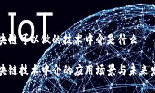 区块链可以做的技术中介是什么

区块链技术中介的应用场景与未来发展