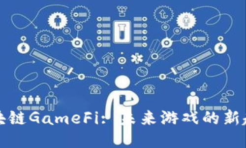 区块链GameFi: 未来游戏的新趋势