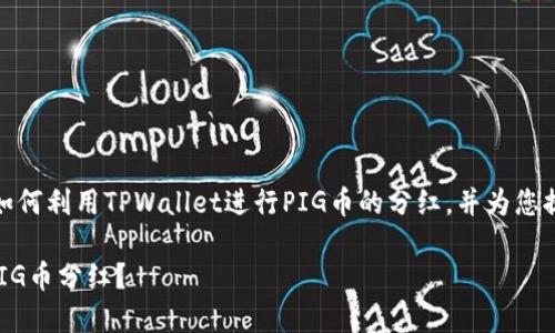 在这篇文章中，我们将详细探讨如何利用TPWallet进行PIG币的分红，并为您提供全面的操作指南和相关信息。

如何通过TPWallet获得丰厚的PIG币分红？