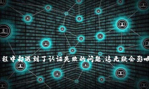 TPWallet认证失败问题探讨

在当前数字货币热潮中，数字钱包的使用越来越普及，TPWallet作为其中之一，自然成为了很多用户的选择。然而，有些用户在使用TPWallet过程中却遇到了认证失败的问题，这无疑会影响到他们的使用体验和资产安全。本文将详细分析TPWallet认证失败的原因，提供解决方案，并探讨如何在使用TPWallet时有效避免此类问题。

如何解决TPWallet认证失败问题，用户必知的技巧与窍门