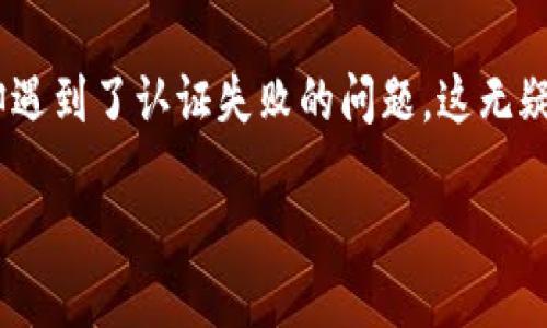 TPWallet认证失败问题探讨

在当前数字货币热潮中，数字钱包的使用越来越普及，TPWallet作为其中之一，自然成为了很多用户的选择。然而，有些用户在使用TPWallet过程中却遇到了认证失败的问题，这无疑会影响到他们的使用体验和资产安全。本文将详细分析TPWallet认证失败的原因，提供解决方案，并探讨如何在使用TPWallet时有效避免此类问题。

如何解决TPWallet认证失败问题，用户必知的技巧与窍门