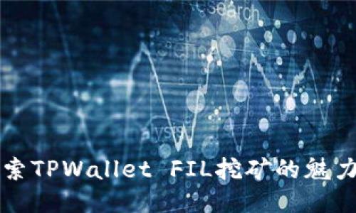 深入探索TPWallet FIL挖矿的魅力与技巧