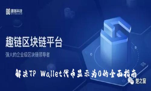 解决TP Wallet代币显示为0的全面指南