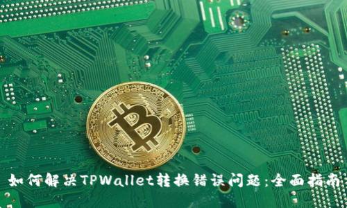 如何解决TPWallet转换错误问题：全面指南