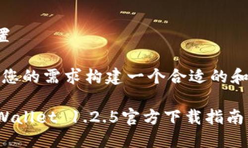 和关键词设置

首先，我们为您的需求构建一个合适的和相关关键词。

最全面的TPWallet 1.2.5官方下载指南