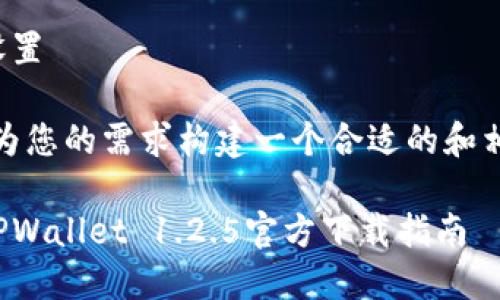 和关键词设置

首先，我们为您的需求构建一个合适的和相关关键词。

最全面的TPWallet 1.2.5官方下载指南