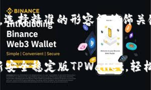 思考一个且的，选择精准的形容词修饰关键词


下载2023最新安全稳定版TPWallet，轻松管理数字资产