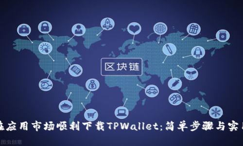如何在应用市场顺利下载TPWallet：简单步骤与实用技巧