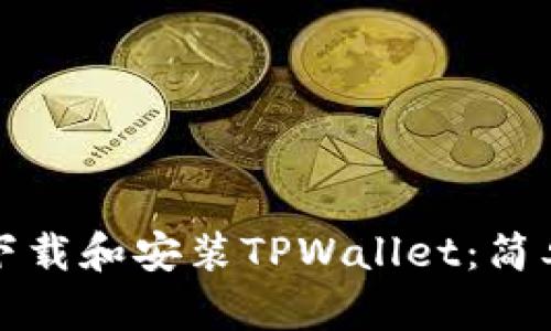 如何轻松下载和安装TPWallet：简单步骤指南