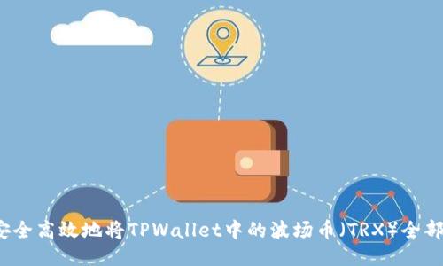 如何安全高效地将TPWallet中的波场币（TRX）全部转出？