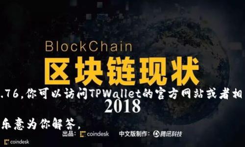 关于TPWallet的版本问题，我没有实时数据来确认TPWallet的具体版本号是否为1.76。你可以访问TPWallet的官方网站或者相关的应用商店，例如Google Play或者Apple App Store，查看最新发布的版本信息。

如果你需要详细了解TPWallet的一些功能、更新或其他相关信息，请随时告知，我将乐意为你解答。