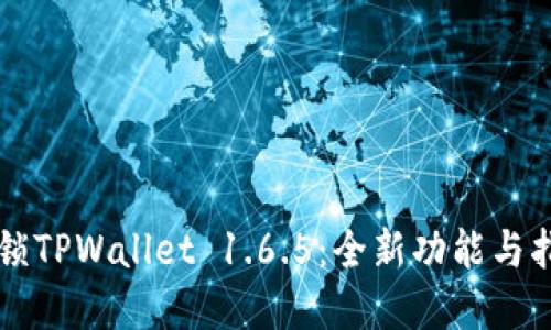 解锁TPWallet 1.6.5：全新功能与指南
