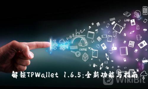 解锁TPWallet 1.6.5：全新功能与指南