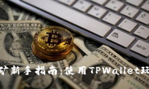 思考

手机APP挖矿新手指南：使用TPWallet玩转数字货币