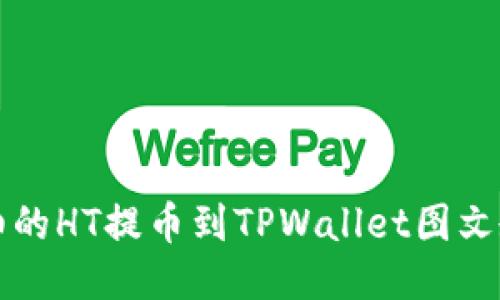 详细的HT提币到TPWallet图文教程