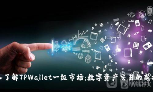 深入了解TPWallet一级市场：数字资产交易的新机遇
