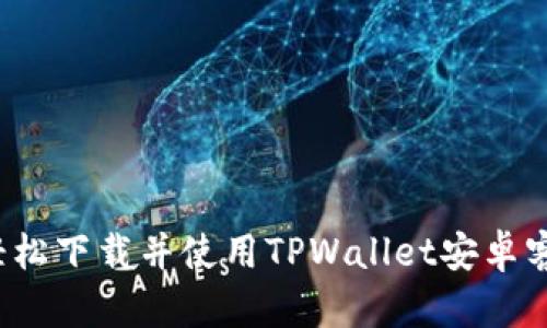如何轻松下载并使用TPWallet安卓客户端？