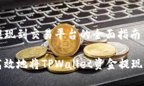 tpwallet提现到交易平台的全面指南

如何轻松高效地将TPWallet资金提现到交易平台