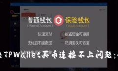 如何解决TPWallet买币连接不上问题：全面指南