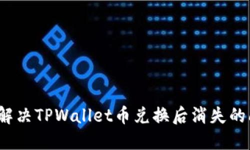 如何解决TPWallet币兑换后消失的问题？
