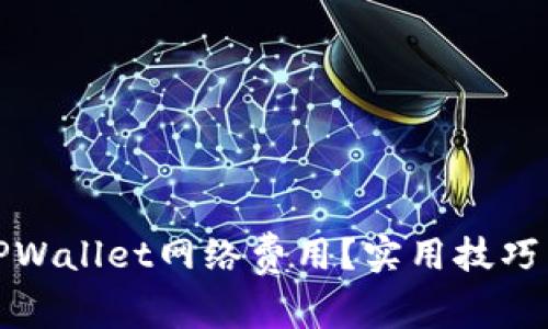 如何降低TPWallet网络费用？实用技巧与智慧选择
