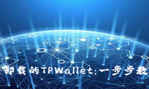 如何顺利登录已卸载的TPWallet：一步步教你找回数字资产