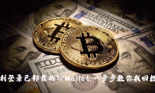 如何顺利登录已卸载的TPWallet：一步步教你找回数字资产