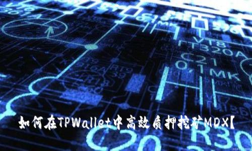 如何在TPWallet中高效质押挖矿MDX？