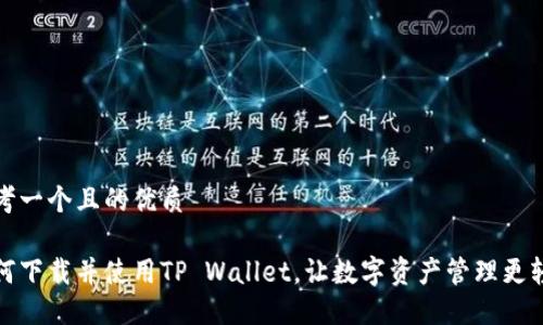 思考一个且的优质

如何下载并使用TP Wallet，让数字资产管理更轻松