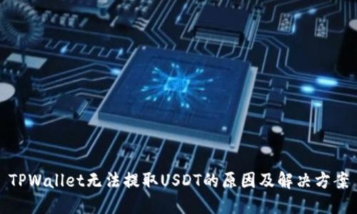 TPWallet无法提取USDT的原因及解决方案