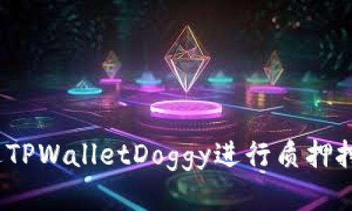 轻松赚钱：通过TPWalletDoggy进行质押挖矿的全面指南