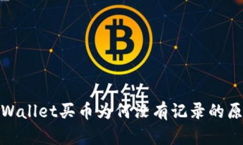 : 全面解析TPWallet买币为何没有记录的原因及解决方案