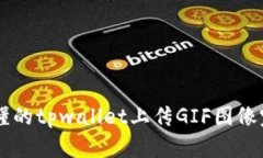简单易懂的tpwallet上传GIF图像完全指南