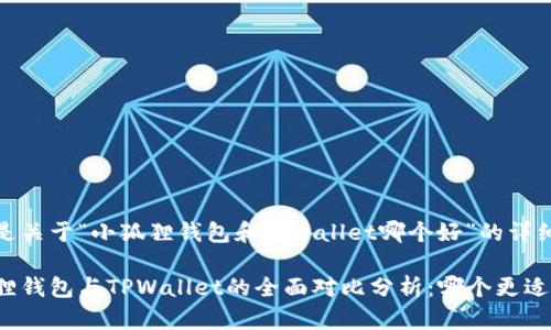 以下是关于“小狐狸钱包和tpwallet哪个好”的详细分析

小狐狸钱包与TPWallet的全面对比分析：哪个更适合你？