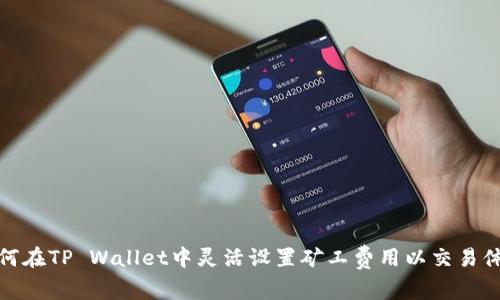 如何在TP Wallet中灵活设置矿工费用以交易体验