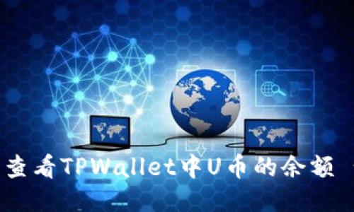如何截图并查看TPWallet中U币的余额 - 全面指南