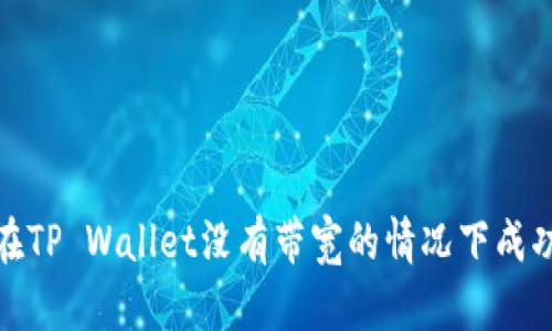 如何在TP Wallet没有带宽的情况下成功转账
