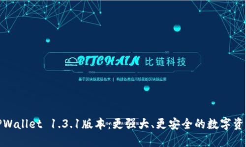 深入探讨TPWallet 1.3.1版本：更强大、更安全的数字资产管理体验