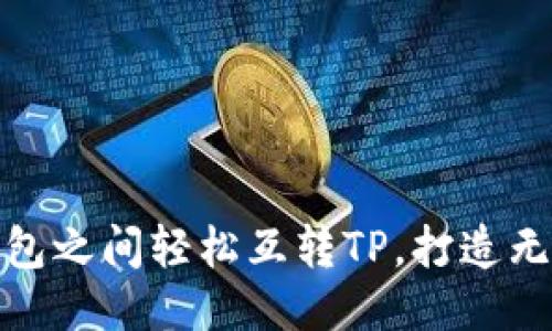 思考一个且的

如何在不同钱包之间轻松互转TP，打造无缝区块链体验
