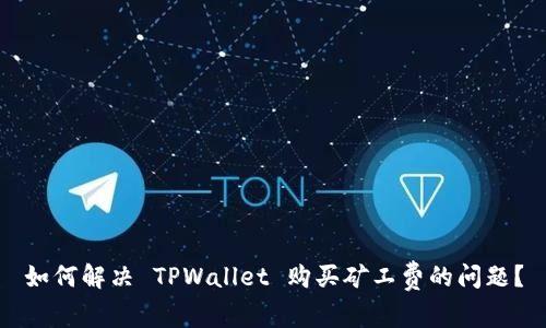 如何解决 TPWallet 购买矿工费的问题？