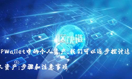 为了帮助你更好地理解如何删除TPWallet中的个人资产，我们可以逐步探讨这一过程。以下是我们将讨论的内容：

: 如何轻松删除TPWallet中的个人资产：步骤和注意事项