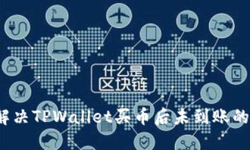 如何解决TPWallet买币后未到账的问题？