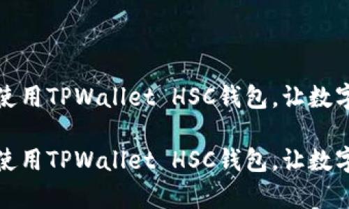如何安全有效地使用TPWallet HSC钱包，让数字资产管理更轻松

如何安全有效地使用TPWallet HSC钱包，让数字资产管理更轻松