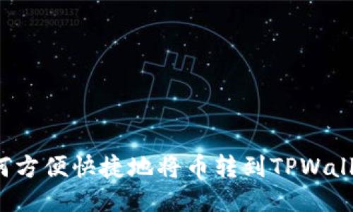 如何方便快捷地将币转到TPWallet？
