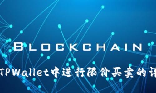 如何在TPWallet中进行限价买卖的详尽指南