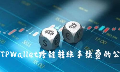 深入解析TPWallet跨链转账手续费的公平与价值